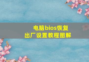 电脑bios恢复出厂设置教程图解