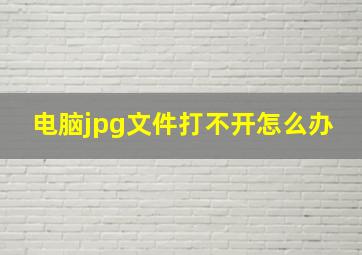 电脑jpg文件打不开怎么办