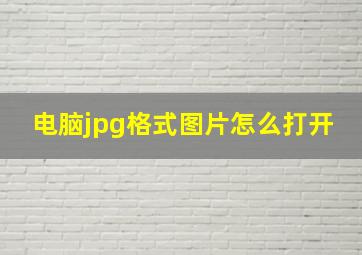 电脑jpg格式图片怎么打开