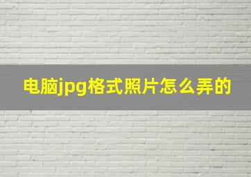 电脑jpg格式照片怎么弄的