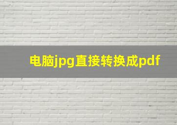 电脑jpg直接转换成pdf