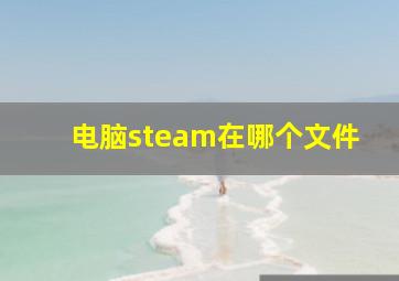 电脑steam在哪个文件