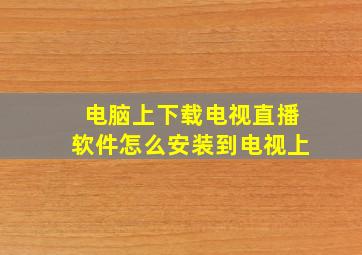 电脑上下载电视直播软件怎么安装到电视上