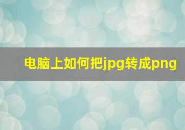 电脑上如何把jpg转成png