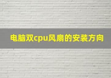 电脑双cpu风扇的安装方向