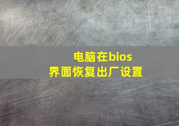 电脑在bios界面恢复出厂设置