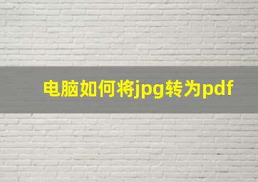 电脑如何将jpg转为pdf