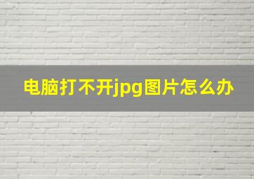 电脑打不开jpg图片怎么办