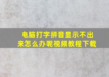 电脑打字拼音显示不出来怎么办呢视频教程下载