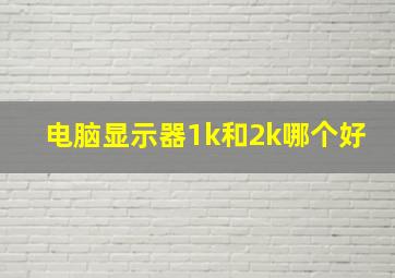 电脑显示器1k和2k哪个好