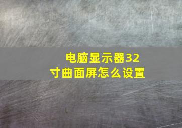 电脑显示器32寸曲面屏怎么设置