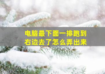 电脑最下面一排跑到右边去了怎么弄出来