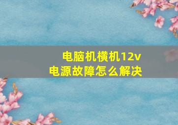 电脑机横机12v电源故障怎么解决