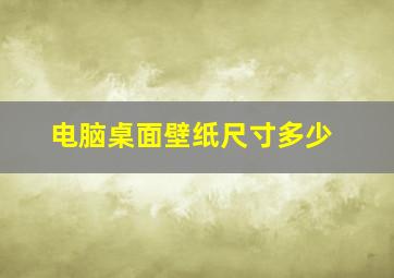 电脑桌面壁纸尺寸多少