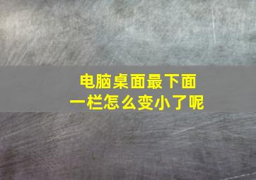 电脑桌面最下面一栏怎么变小了呢