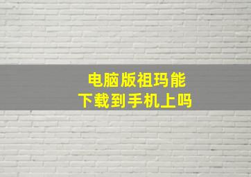 电脑版祖玛能下载到手机上吗