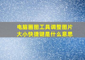 电脑画图工具调整图片大小快捷键是什么意思