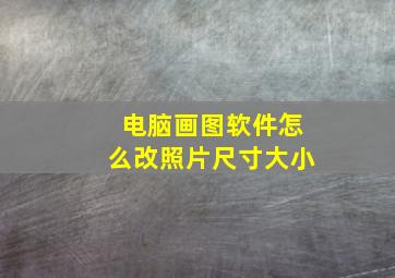 电脑画图软件怎么改照片尺寸大小