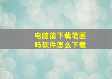 电脑能下载笔画吗软件怎么下载