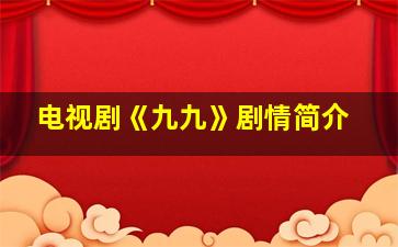 电视剧《九九》剧情简介