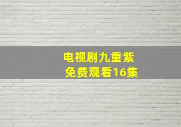 电视剧九重紫免费观看16集