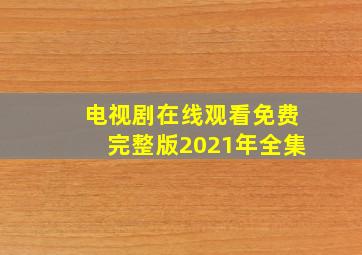 电视剧在线观看免费完整版2021年全集