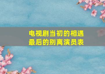 电视剧当初的相遇最后的别离演员表