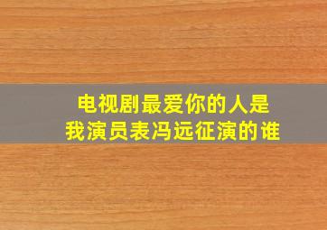 电视剧最爱你的人是我演员表冯远征演的谁