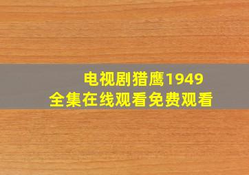 电视剧猎鹰1949全集在线观看免费观看