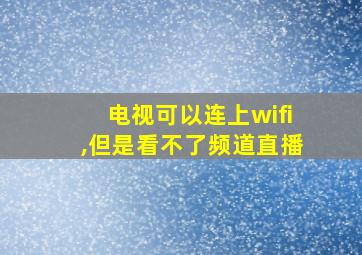 电视可以连上wifi,但是看不了频道直播