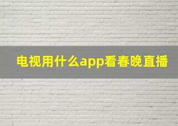 电视用什么app看春晚直播