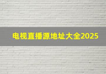 电视直播源地址大全2025