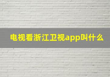 电视看浙江卫视app叫什么