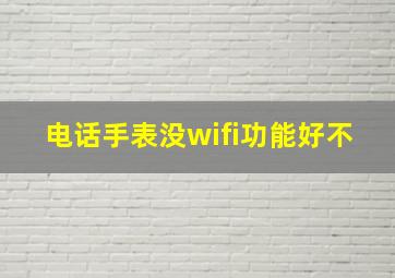 电话手表没wifi功能好不