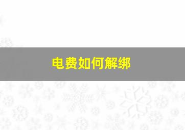 电费如何解绑