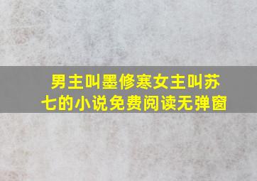 男主叫墨修寒女主叫苏七的小说免费阅读无弹窗