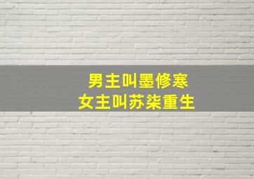 男主叫墨修寒女主叫苏柒重生