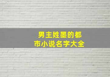 男主姓墨的都市小说名字大全