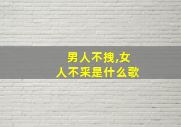 男人不拽,女人不采是什么歌