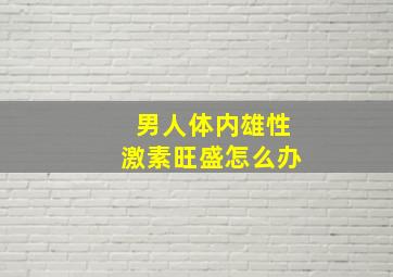 男人体内雄性激素旺盛怎么办