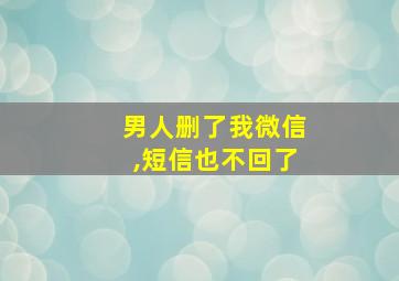 男人删了我微信,短信也不回了