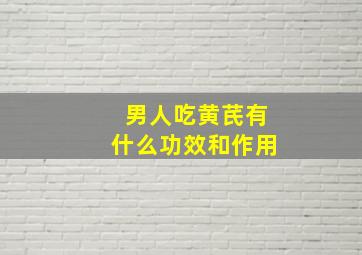 男人吃黄芪有什么功效和作用