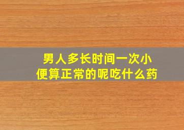 男人多长时间一次小便算正常的呢吃什么药