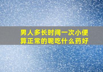 男人多长时间一次小便算正常的呢吃什么药好