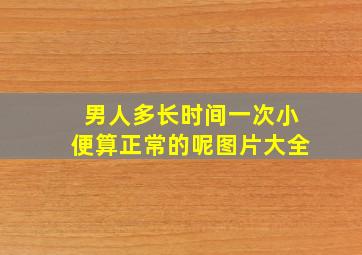 男人多长时间一次小便算正常的呢图片大全