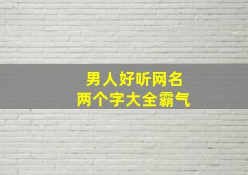 男人好听网名两个字大全霸气