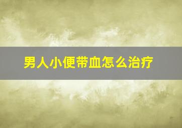 男人小便带血怎么治疗