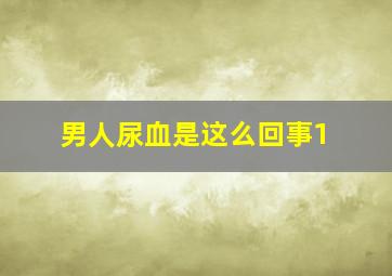 男人尿血是这么回事1