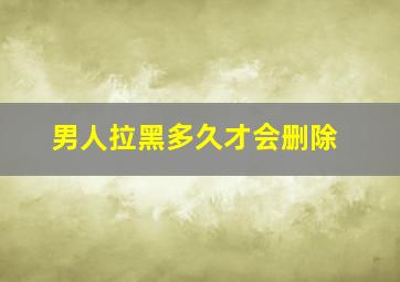 男人拉黑多久才会删除