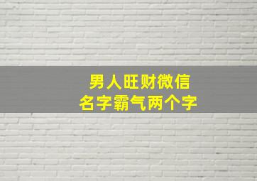 男人旺财微信名字霸气两个字